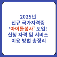 2025년 신규 국가자격증 ‘아이돌봄사’ 도입! 신청 자격 및 서비스 이용 방법 총정리 1 아이돌봄사국가자격증