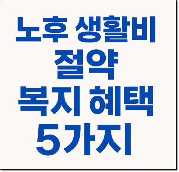 노후 생활비 절약 복지 혜택